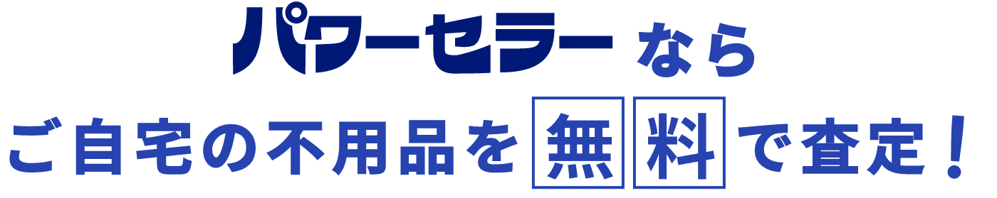 パワーセラーならご自宅の不用品を無料で査定！