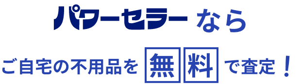 パワーセラーならご自宅の不用品を無料で査定！